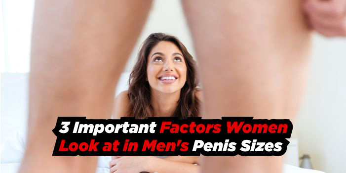 3 Important Factors Women Look at in Men’s Penis Sizes