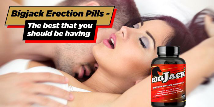 Bigjack Erection Pills – The best that you should be having
