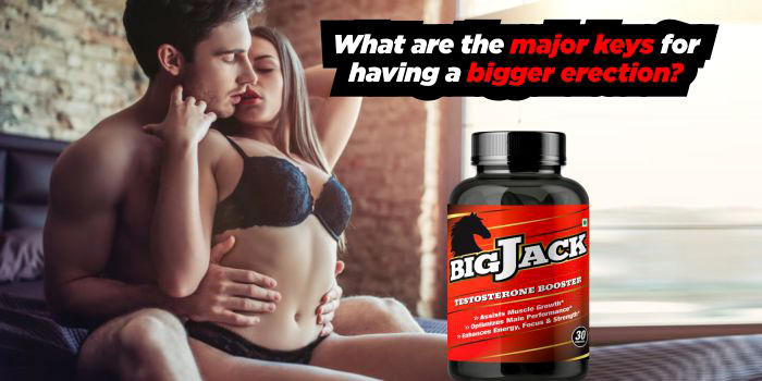 What are the major keys for having a bigger erection?