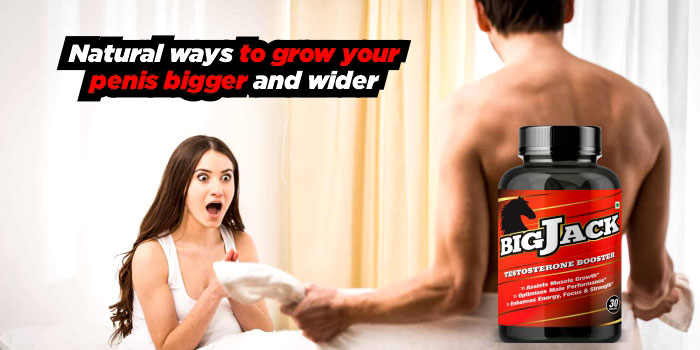 Natural ways to grow your penis bigger and wider