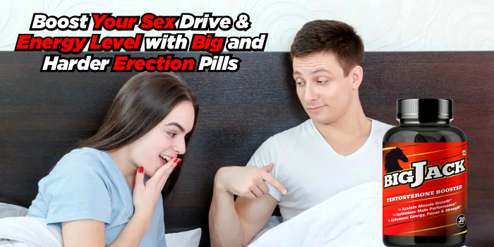 Boost Your Sex Drive & Energy Level with Big and Harder Erection Pills