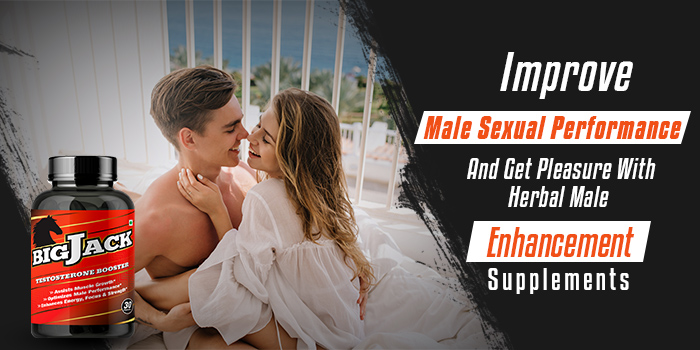 Improve Male Sexual Performance And Get Pleasure With Herbal Male Enhancement Supplements