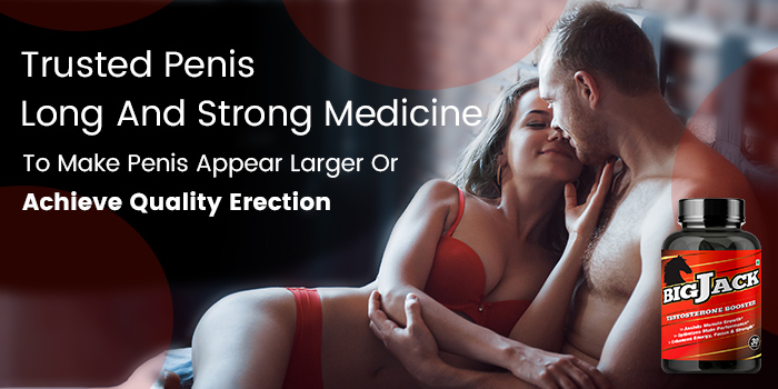 Trusted Penis Long And Strong Medicine To Make Penis Appear Larger Or Achieve Quality Erection